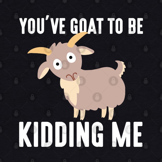 You've Goat To Be Kidding Me by Liberty Art